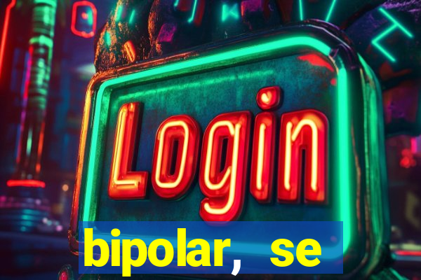 bipolar, se arrepende do que faz